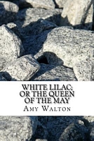 Cover of White Lilac; Or the Queen of the May by Amy Walton