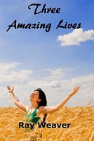 Cover of Three Amazing Lives by Ray Weaver
