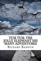 Cover of Tum Tum, the Jolly Elephant His Many Adventures by Richard Barnum