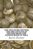 The Two Story Mittens and the Little Play Mittens Being the Fourth Book of the S