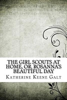 Cover of The Girl Scouts at Home, Or, Rosanna's Beautiful Day by Katherine Keene Galt