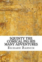 Cover of Squinty the Comical Pig His Many Adventures by Richard Barnum