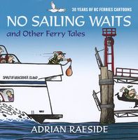Cover of No Sailing Waits and Other Ferry Tales: 30 Years of BC Ferries Cartoons by Adrian Raeside