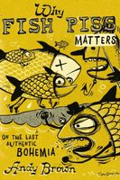 Cover of Why Fish Piss Matters: On the Last Authentic Bohemia by Andy Brown