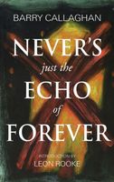 Cover of Never's Just the Echo of Forever by Barry Callaghan