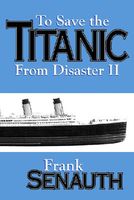 Cover of To Save the Titanic from Disaster II by Frank Senauth