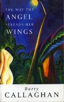 Cover of Way the Angel Spreads Her Wings by Barry Callaghan