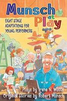 Munsch at Play: Eight Stage Adaptations for Young Performers