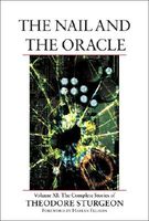 The Nail and the Oracle: Volume XI: The Complete Stories of Theodore Sturgeon