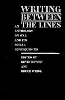 Cover of Writing Between the Lines: An Anthology on War and Its Social Consequences by Kevin Bowen