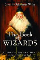 Cover of The Book of Wizards: Stories of Enchantment from Near and Far by Jennifer Schwamm Willis