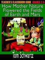 Cover of Teacher's Classroom Guide to How Mother Nature Flowered the Fields of Earth and Mars by Tom Schwartz