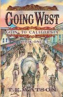 Cover of Going West: Goin' to California by T.E. Watson