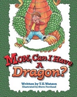 Cover of Mom Can I Have a Dragon? by T.E. Watson