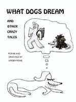 Cover of What Dogs Dream: And Other Crazy Tales by Woody Rowe