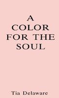 Cover of A Color for the Soul by Tia Delaware