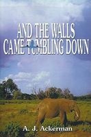 Cover of And the Walls Came Tumbling Down by A.J. Ackerman