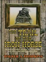 Cover of The Trail Of The Iron Horse by Walker A. Tompkins