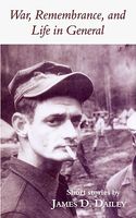 Cover of War, Remembrance, and Life in General by James D. Dailey