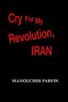 Cover of Cry for My Revolution, Iran by Manoucher Parvin