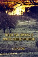 Cover of The Life and Opinions of Marcus Aurelius Wherefore by L.D. Clark