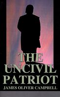 Cover of The Uncivil Patriot by James Oliver Campbell