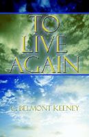 Cover of To Live Again by C. Belmont Keeney