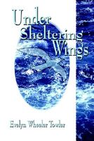 Cover of Under Sheltering Wings by Evelyn Wheeler Towler
