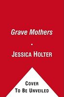 Cover of The Grave Mothers by Jessica Holter