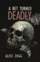 Cover of A Bet Turned Deadly by Alice Zogg