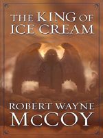 Cover of The King Of Ice Cream by Robert Wayne McCoy