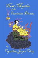 Cover of New Myths Of The Feminine Divine by Cynthia Joyce Clay