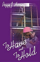 Cover of To Have and to Hold by Peggy J. Herring