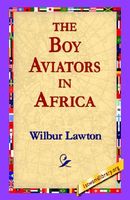 Cover of The Boy Aviators in Africa; Or, an Aerial Ivory Trail by Wilbur Lawton