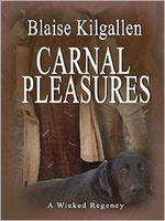 Cover of Carnal Pleasures: A Wicked Regency by Blaise Kilgallen