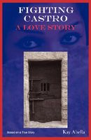 Cover of Fighting Castro: A Love Story by Kay Abella