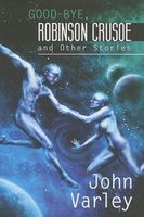 john varley books Good-Bye Robinson Crusoe and Other Stories