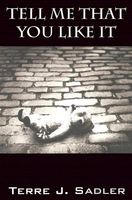 Cover of Tell Me That You Like It by Terre J. Sadler