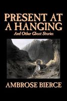 Present at a Hanging and Other Ghost Stories