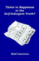 Cover of Ticket to Happiness or the Self-Indulgent Truth? by Reid Laurence