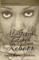 Cover of Shattered, Broken and Reborn by Lorita Kelsey Childress