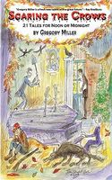 Scaring the Crows: 21 Tales for Noon or Midnight
