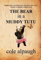 Cover of The Bear in a Muddy Tutu by Cole Alpaugh
