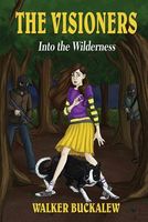 Cover of The Visioners - Into the Wilderness by Walker Buckalew