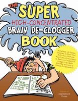 The Super High-Concentrated Brain De-Clogger Book: Hundreds of Games, Puzzles & Other Fun Activites That Are Positively Guaranteed to Remove Cerebellu