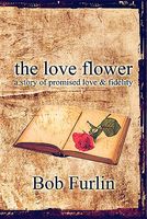 Cover of The Love Flower: A Story of Promised Love & Fidelity by Bob Furlin
