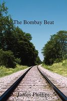Cover of The Bombay Beat: A British Police Oficer Running the City of Bombay by James Phillips