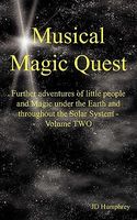 Cover of Musical Magic Quest: Further Adventures of Little People and Magic Under the Earth and Throughout the Solar System - Volume Two by J.D. Humphrey