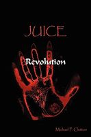 Cover of Juice: Revolution by Michael P. Clutton