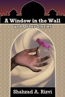 Cover of A Window in the Wall and Other Stories by Shahzad Rizvi